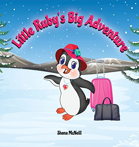 Little Ruby's Big Adventure: A Children's Picture Book About A Penguin Exploring New Places, Trying New Things, Understanding Other Cultures, Making Friends and Having Fun!