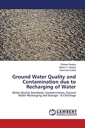 Ground Water Quality and Contamination due to Recharging of Water: Water Quality Standards, Contamination, Ground Water Recharging and Storage - A Challenge