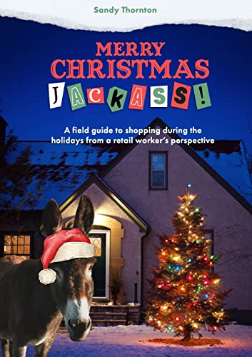 Merry Christmas, Jackass!: A field guide to shopping during the holidays from a retail worker's perspective