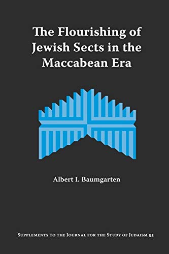 The Flourishing of Jewish Sects in the Maccabean Era: An Interpretation (Supplements to the Journal for the Study of Judaism, Band 55)