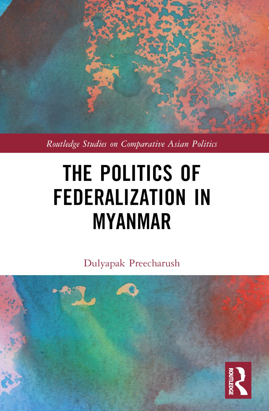 The Politics of Federalization in Myanmar (Routledge Studies on Comparative Asian Politics)