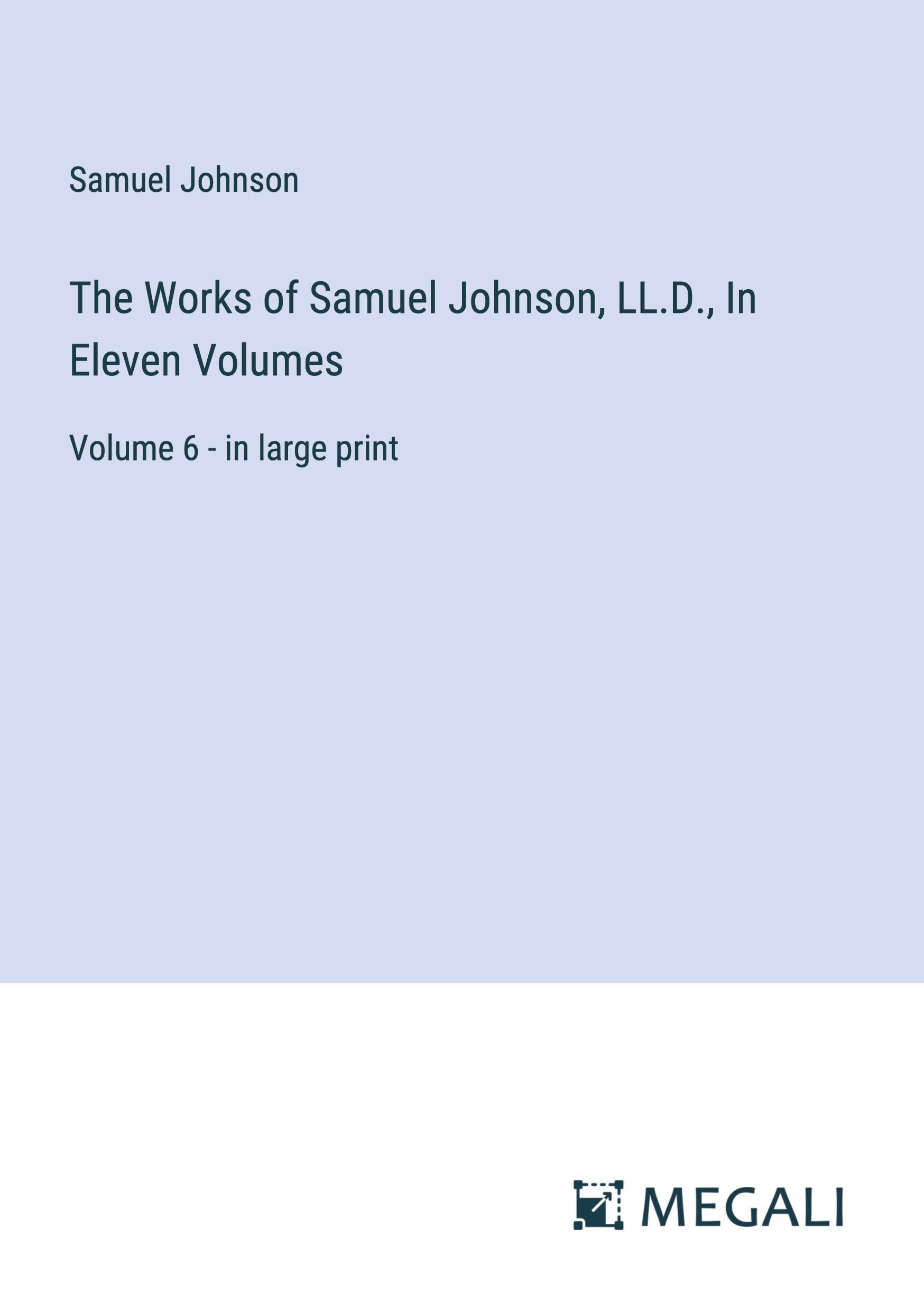 The Works of Samuel Johnson, LL.D., In Eleven Volumes: Volume 6 - in large print