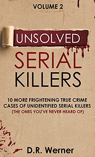 Unsolved Serial Killers: 10 More Frightening True Crime Cases of Unidentified Serial Killers (The Ones You've Never Heard of) Volume 2