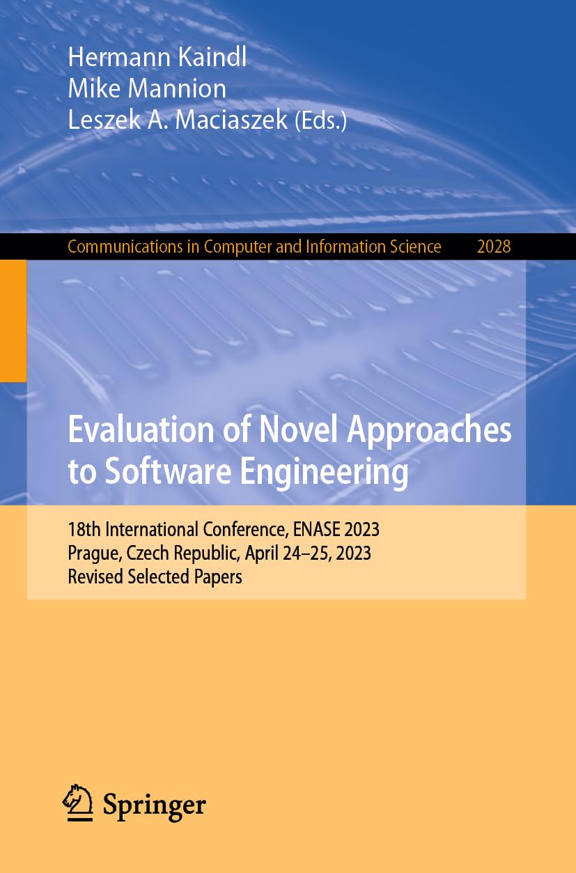 Evaluation of Novel Approaches to Software Engineering: 18th International Conference, ENASE 2023, Prague, Czech Republic, April 24–25, 2023, Revised ... Computer and Information Science, Band 2028)