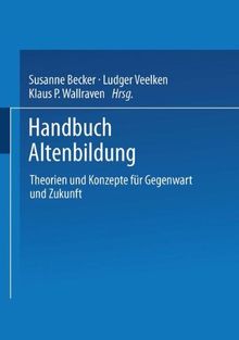 Handbuch Altenbildung: Theorien Und Konzepte Für Gegenwart Und Zukunft (German Edition)