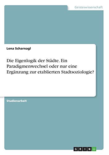 Die Eigenlogik der Städte. Ein Paradigmenwechsel oder nur eine Ergänzung zur etablierten Stadtsoziologie?