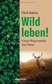 Wild leben!: Unser Weg zurück zur Natur