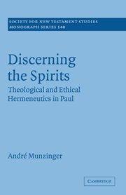 Discerning the Spirits: Theological and Ethical Hermeneutics in Paul (Society for New Testament Studies Monograph Series, Band 140)