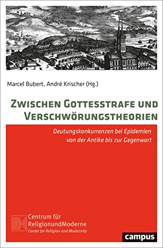 Zwischen Gottesstrafe und Verschwörungstheorien: Deutungskonkurrenzen bei Epidemien von der Antike bis zur Gegenwart (Religion und Moderne, 27)
