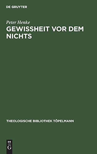 Gewissheit vor dem Nichts: Eine Antithese zu den theologischen Entwürfen Wolfhart Pannenbergs und Jürgen Moltmanns (Theologische Bibliothek Töpelmann, 34, Band 34)