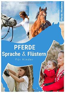 Pferdesprache & Pferdeflüstern für Kinder: Reiten für Kinder leicht gemacht - wie Kinder mit Hilfe von Pferdesprache & Pferdeflüstern lernen, Pferde zu verstehen (inkl. gratis online Beratung)