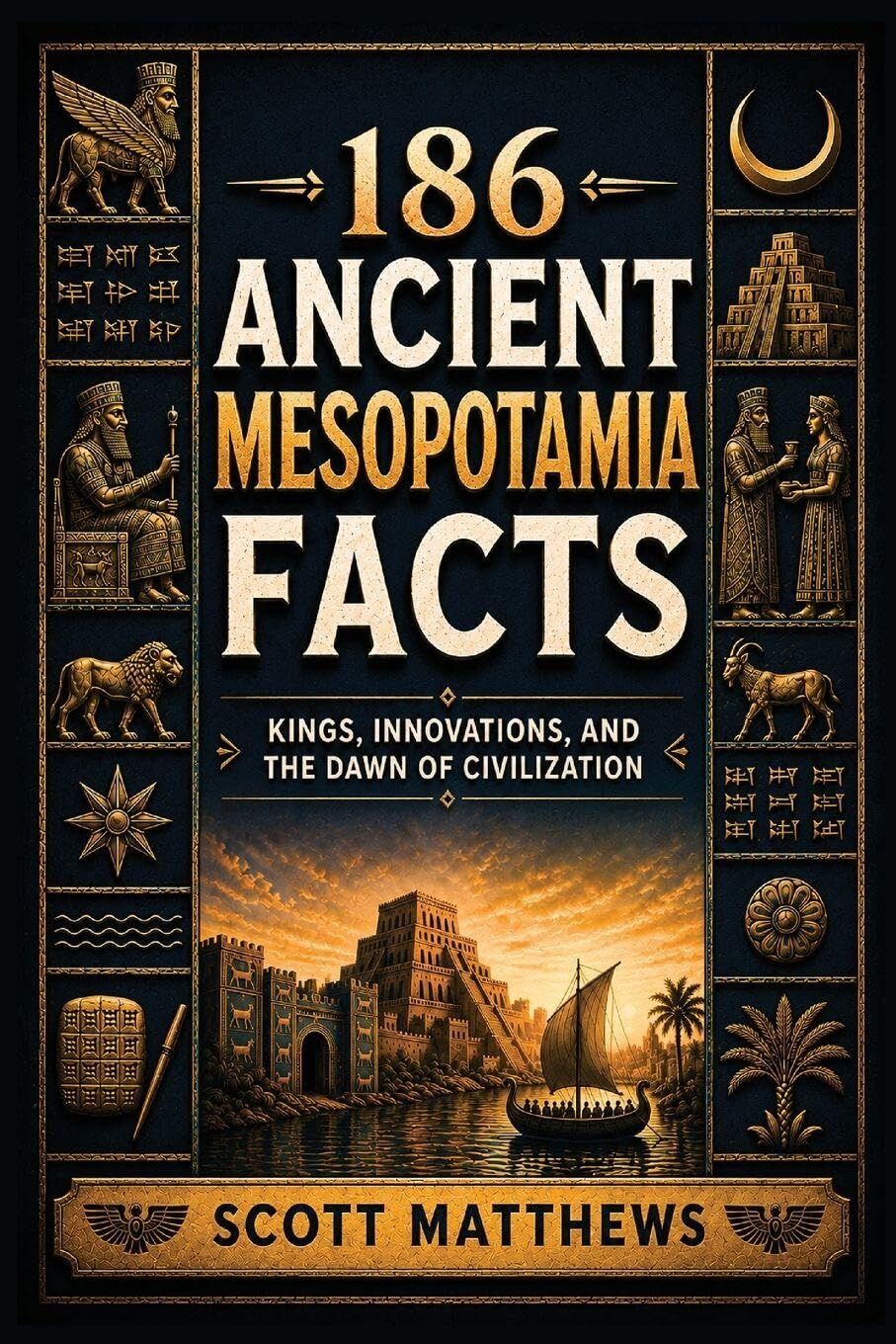 186 Ancient Mesopotamia Facts - Kings, Innovations, and the Dawn of Civilization