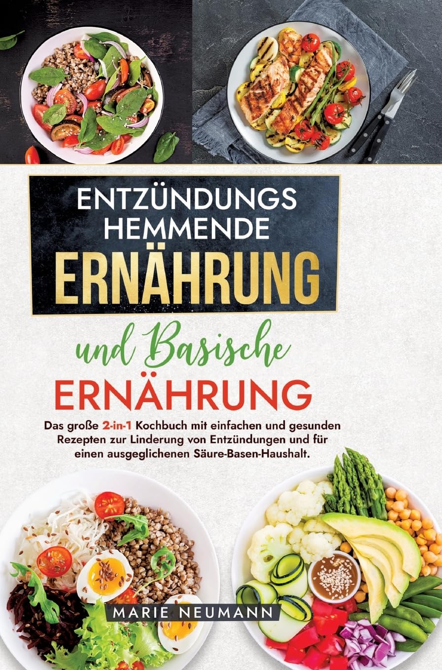 Entzündungshemmende Ernährung und Basische Ernährung: Das große 2-in-1 Kochbuch mit einfachen und gesunden Rezepten zur Linderung von Entzündungen und für einen ausgeglichenen Säure-Basen-Haushalt.