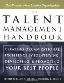 The Talent Management Handbook - Creating Organizational Excellence by Identifying, Developing, and Positioning your Best People: Creating ... Developing and Promoting Your Best People