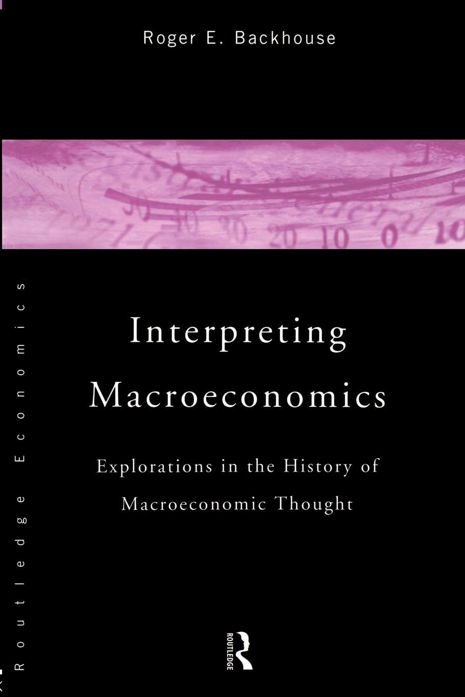 Interpreting Macroeconomics: Explorations in the History of Macroeconomic Thought