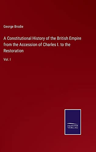 A Constitutional History of the British Empire from the Accession of Charles I. to the Restoration: Vol. I
