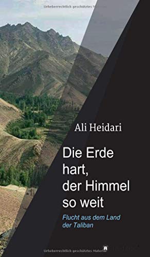 Die Erde hart, der Himmel so weit: Flucht aus dem Land der Taliban