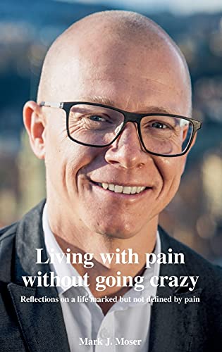 Living with pain without going crazy: Reflections on a life marked but not defined by pain