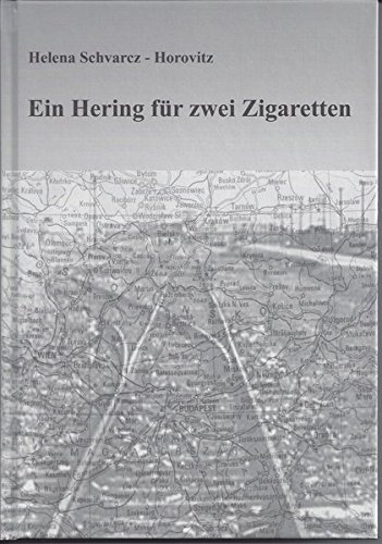 Ein Hering für zwei Zigaretten: Erinnerungen einer Holocaust-Überlebenden an die Deportation der ungarischen Juden nach Strasshof, an die Arbeitslager in Wien und die Todesmärsche durch Österreich