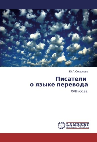 Писатели о языке перевода: XVIII-XX вв.: XVIII-XX ww.