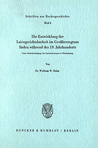 Die Entwicklung der Laiengerichtsbarkeit im Großherzogtum Baden während des 19. Jahrhunderts. Unter Berücksichtigung des Laienrichtertums in Württemberg. (Schriften zur Rechtsgeschichte; RG 8)