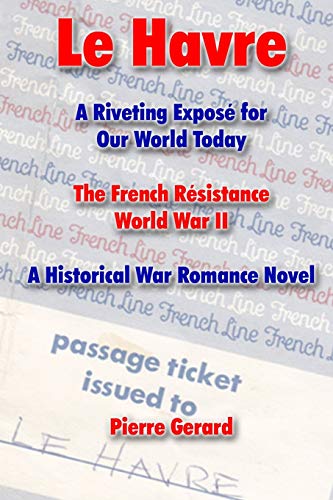 Le Havre: A Riveting Exposé for Our World Today. The French Résistance World War II. A Historical War Romance Novel