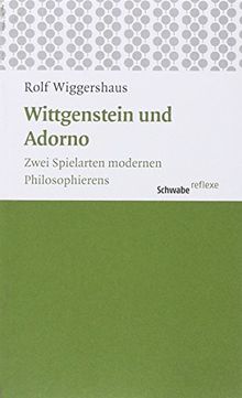 Wittgenstein und Adorno: Zwei Spielarten modernen Philosophierens (Schwabe reflexe)