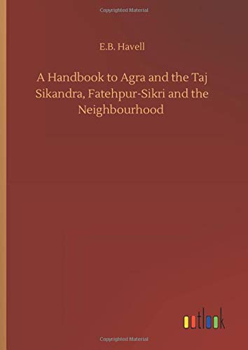 A Handbook to Agra and the Taj Sikandra, Fatehpur-Sikri and the Neighbourhood