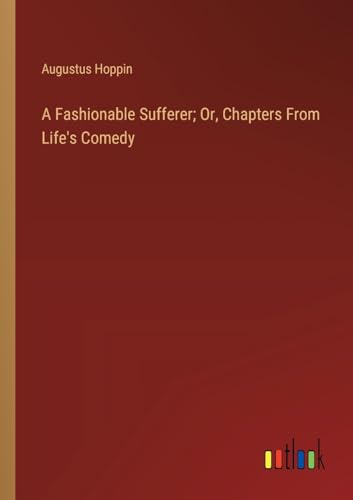 A Fashionable Sufferer; Or, Chapters From Life's Comedy