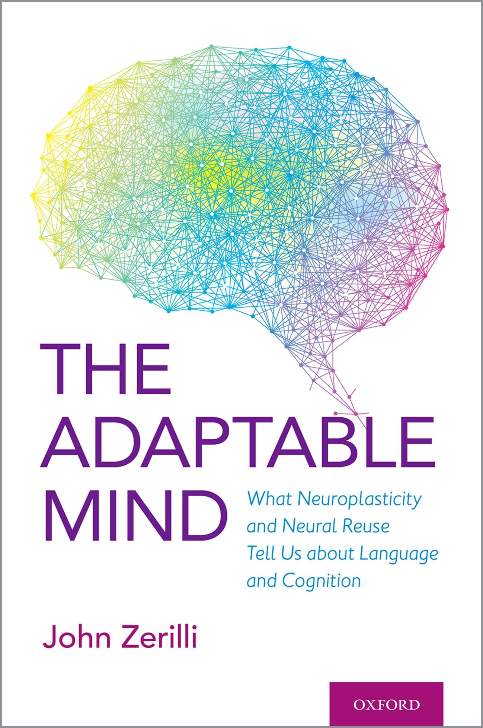 John Zerilli Adaptable Mind, What Neuroplasticity And Neural Reuse Tell Us About Language And Cognition