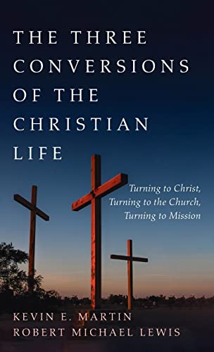 The Three Conversions of the Christian Life: Turning to Christ, Turning to the Church, Turning to Mission