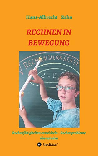 RECHNEN IN BEWEGUNG: Rechenfähigkeiten entwickeln - Rechenprobleme überwinden (Wenn das Lernen gelingen soll)