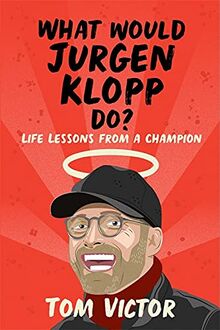 What Would Jürgen Klopp Do?: Life Lessons from a Champion