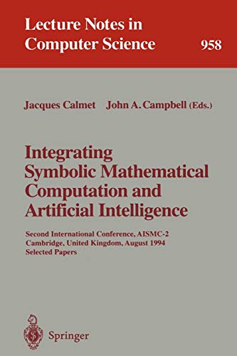 Integrating Symbolic Mathematical Computation and Artificial Intelligence: Second International Conference, AISMC-2, Cambridge, United Kingdom, August ... Notes in Computer Science, 958, Band 958)