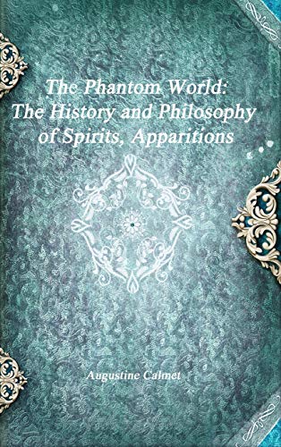 The Phantom World: The History and Philosophy of Spirits, Apparitions