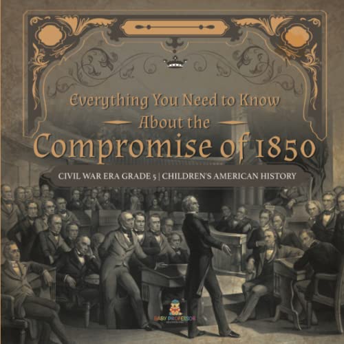 Everything You Need to Know About the Compromise of 1850 Civil War Era Grade 5 Children's American History