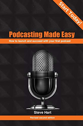 Hart, Mr Steve C Podcasting Made Easy, How To Launch Your First Podcast, How To Launch And Succeed With Your First Podcast