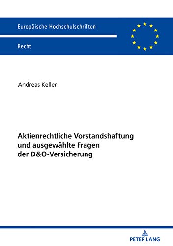Aktienrechtliche Vorstandshaftung und ausgewählte Fragen der D&O-Versicherung (Europaeische Hochschulschriften Recht, Band 6135)