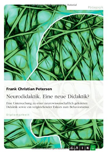 Neurodidaktik. Eine neue Didaktik?: Eine Untersuchung zu einer neurowissenschaftlich geleiteten Didaktik sowie ein vergleichender Exkurs zum Behaviorismus