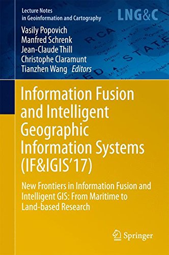Information Fusion and Intelligent Geographic Information Systems (IF&IGIS'17): New Frontiers in Information Fusion and Intelligent GIS: From Maritime ... Notes in Geoinformation and Cartography)