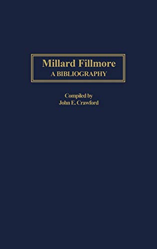 Millard Fillmore: A Bibliography (Bibliographies of the Presidents of the United States)