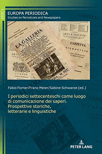 I periodici settecenteschi come luogo di comunicazione dei saperi. Prospettive storiche, letterarie e linguistiche (Europa periodica: Studies on Periodicals and Newspapers, Band 1)