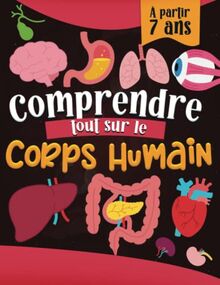 Comprendre Tout sur le Corps Humain: Encyclopédie de l'anatomie humaine animée et adaptée aux enfants à partir de 7ans, connaître la physiologie des organes, muscles et leur fonctionnement.