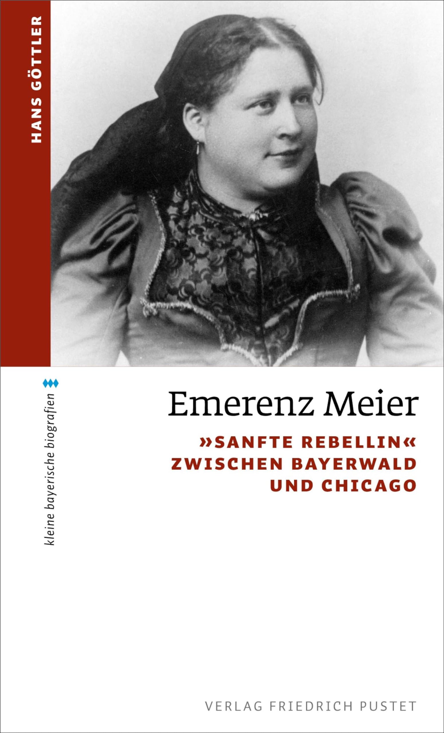 Emerenz Meier: Sanfte Rebellin zwischen Bayerwald und Chicago (kleine bayerische biografien)
