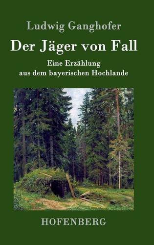 Der Jäger von Fall: Eine Erzählung aus dem bayerischen Hochlande
