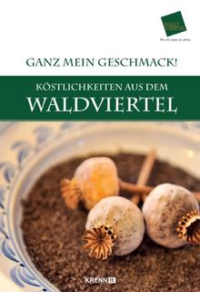 Ganz mein Geschmack!: Köstlichkeiten aus dem Waldviertel