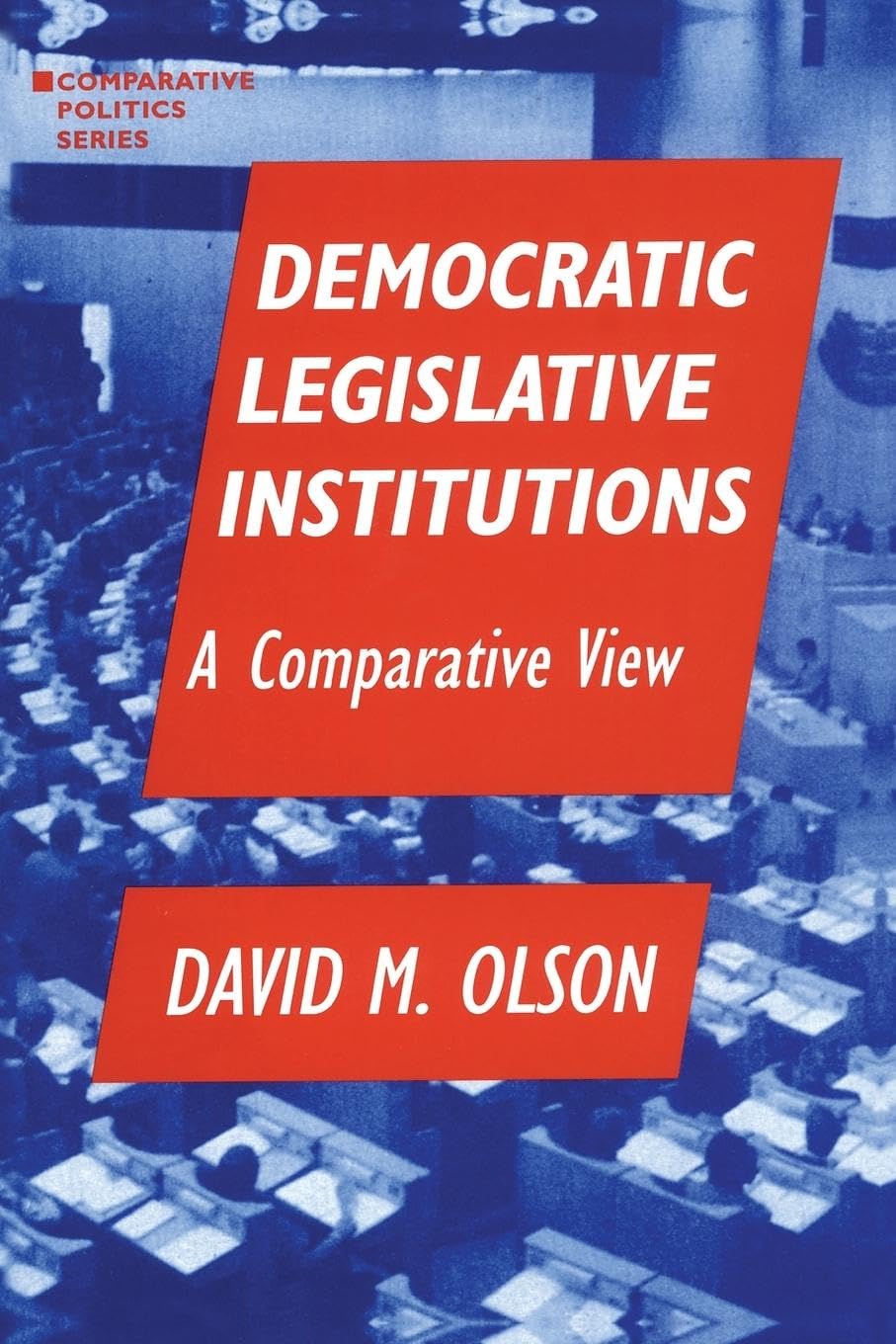 Democratic Legislative Institutions: A Comparative View: A Comparative View: A Comparative View (Comparative Politics)