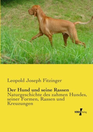 Der Hund und seine Rassen: Naturgeschichte des zahmen Hundes, seiner Formen, Rassen und Kreuzungen