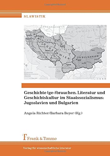 Geschichte (ge-)brauchen. Literatur und Geschichtskultur im Staatssozialismus: Jugoslavien und Bulgarien (Slawistik)
