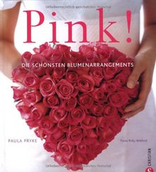 Pink!: Die schönsten Blumenarrangements